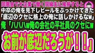 【スカッとする話】同窓会で大手企業で働く同級生に挨拶すると「底辺のクセにでエリートの俺に話しかけるな！」俺「は？俺の会社の平社員のクセにwお前が底辺だろうが！」→俺の立場を知った同級生は俺に