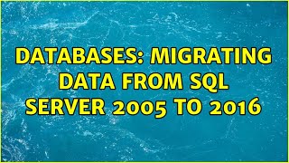 Databases: Migrating Data from SQL Server 2005 to 2016 (3 Solutions!!)