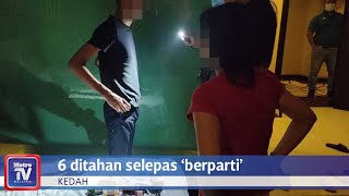 Enam ditahan selepas ‘berparti’