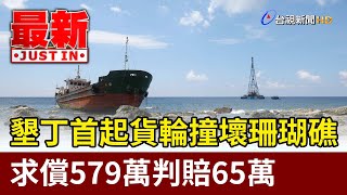 墾丁首起貨輪撞壞珊瑚礁 求償579萬判賠65萬【最新快訊】