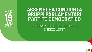 Assemblea congiunta dei Gruppi Parlamentari PD - Intervento del segretario Enrico Letta