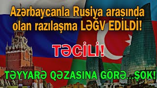 Azərbaycanla Rusiya arasında olan razılaşma LƏĞV EDİLDİ