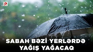 Sabah bəzi yerlərdə yağış yağacaq - Bəzi şərq rayonlarında hava arabir yağıntılı olacaq