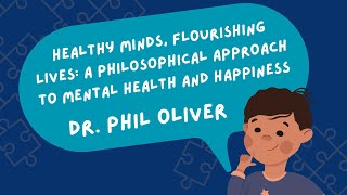 Healthy Minds, Flourishing Lives: A Philosophical Approach to Mental Health & Happiness -Phil Oliver
