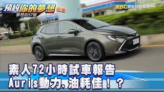 素人72小時試車報告 Auris動力.油耗佳！？《夢想街57號 預約你的夢想》精華篇 20181016