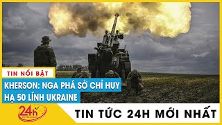 Sáng 21/11 Nga phá sở chỉ huy, hạ 50 binh sĩ Ukraine tại Kherson | TV24h