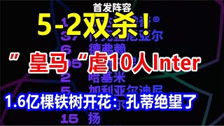 5-2双杀！”皇马“虐10人Inter，1.6亿棵铁树开花：孔蒂绝望了