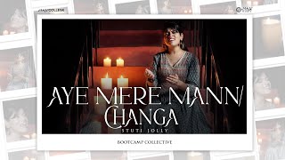 Aye mere mann/Changa | Stuti Jolly | Bootcamp Collective