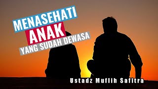 Tips Menasehati Anak Yang Sudah Dewasa dan Berkeluarga - Ustadz Muflih Safitra