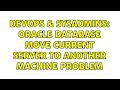 DevOps & SysAdmins: oracle database move current server to another machine problem