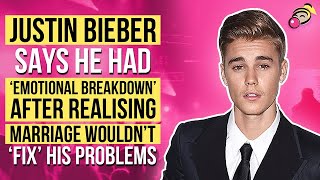 Justin Bieber Says He Had ‘Emotional Breakdown’ After Realizing Marriage Wouldn’t ‘Fix’ His Problems