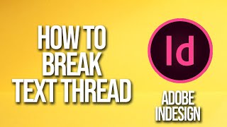 How To break Text Thread Adobe InDesign Tutorial