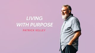 Living with Purpose | Patrick Kelley