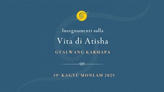 Insegnamenti sulla Vita di Atisha • Gyalwang Karmapa • 39° Kagyu Monlam 2025 • Primo Giorno