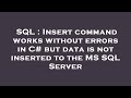 SQL : Insert command works without errors in C# but data is not inserted to the MS SQL Server