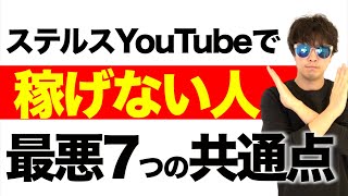 【稼ぎたい人必見】ステルスYouTubeで稼げない人の最悪な７共通点