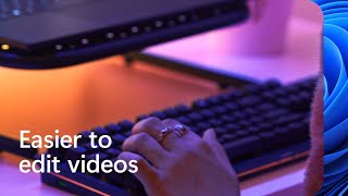 Meet Windows 11 | Easier to edit videos