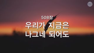 [새찬송가] 508장 우리가 지금은 나그네 되어도