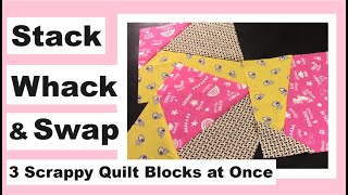 Stack, Whack & Swap - 3 Scrappy Quilt Blocks at Once