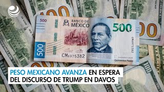 Peso mexicano avanza en espera del discurso de Trump en Davos