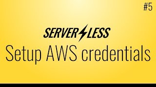 Configure AWS credentials (Serverless framework tutorial, #5)