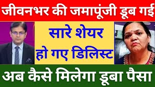 जीवनभर की जमापूंजी 19 शेयरों मे डूब गई !! सारे शेयर हो गये डिलिस्ट् !! अब कैसे मिलेगा डूबा पैसा !