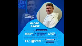 PROGRAMA EDVALDO REIS - ENTREVISTA: PADRE JÚNIOR - A CAPACIDADE DE TER FÉ