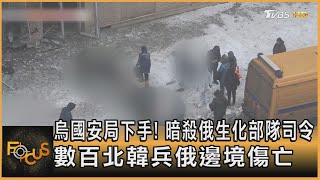 烏國安局下手! 暗殺俄生化部隊司令 數百北韓兵俄邊境傷亡｜秦綾謙｜FOCUS全球新聞 20241218 @tvbsfocus