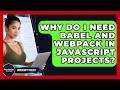 Why Do I Need Babel And Webpack In JavaScript Projects? - JavaScript Toolkit