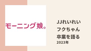 【モーニング娘。】卒業を控えたフクちゃんについてJJ れいれいが色々思い出トーク