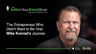 The Entrepreneur Who Didn’t Want to Be One: Mike Konrad’s Journey