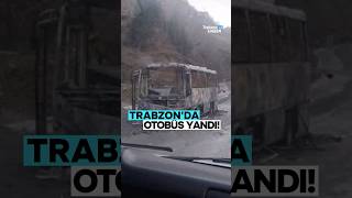 💥 Trabzon'da belediye otobüsü alev alev yandı!