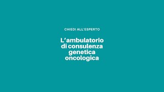 L'ambulatorio di consulenza genetica oncologica