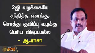 2ஜி வழக்கையே சந்தித்த எனக்கு, சொத்து குவிப்பு வழக்கு பெரிய விஷயமல்ல - ஆ.ராசா