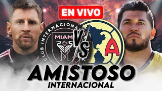 AMÉRICA vs INTER MIAMI 🔴 EN VIVO | PARTIDO AMISTOSO INTERNACIONAL 2025 | 🎙️SÓLO ES NARRACIÓN