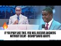 IF YOU PRAY LIKE THIS, YOU WILL RECEIVE ANSWERS WITHOUT DELAY - BISHOP DAVID ABIOYE