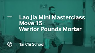 Lao Jia Mini Masterclass | Move 15 | Warrior Pounds Mortar