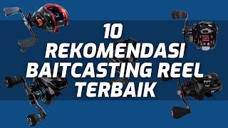 10 REKOMENDASI BAITCASTING REEL TERBAIK