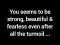 You appear so strong, beautiful, confident, and fearless, despite all the turmoil and...