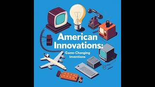 American Innovations Game-Changing Inventions