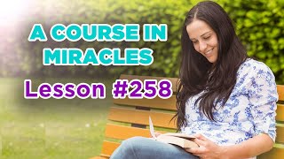 A Course In Miracles - Lesson 258