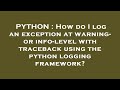 PYTHON : How do I log an exception at warning- or info-level with traceback using the python logging