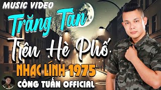 TRĂNG TÀN TRÊN HÈ PHỐ - CÔNG TUẤN BOLERO➤LK Nhạc Lính 1975 Tuyển Chọn➤NHẠC VÀNG XƯA HẢI NGOẠI ĐỘC LẠ