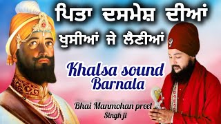 ਪਿਤਾ ਦਸਮੇਸ਼ ਦੀਆਂ ਖੁਸ਼ੀਆਂ ਜੇ ਲੈਣੀਆਂ   Khalsa sound Barnala,,, Bhai Manmohanpret singh ji 9592805512