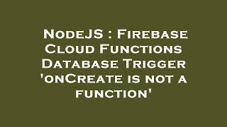 NodeJS : Firebase Cloud Functions Database Trigger 'onCreate is not a function'