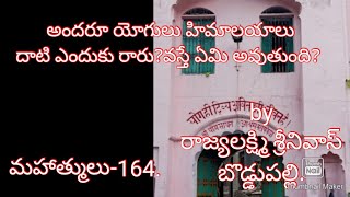 #మహాత్ములు.162.ఇప్పటికి వున్నారు.యోగులు హిమాలయాలను దాటి ఎందుకు రారు.వస్తే ఏమి అవుతుంది?