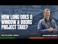 Ask The Expert (Episode #2): How Long Does A Window & Doors Project Take?