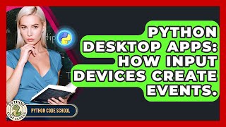 Python Desktop Apps: How Input Devices Create Events. - Python Code School