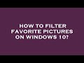 How to filter favorite pictures on windows 10?