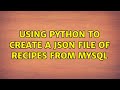 Using Python to create a JSON file of recipes from MySQL (2 Solutions!!)
